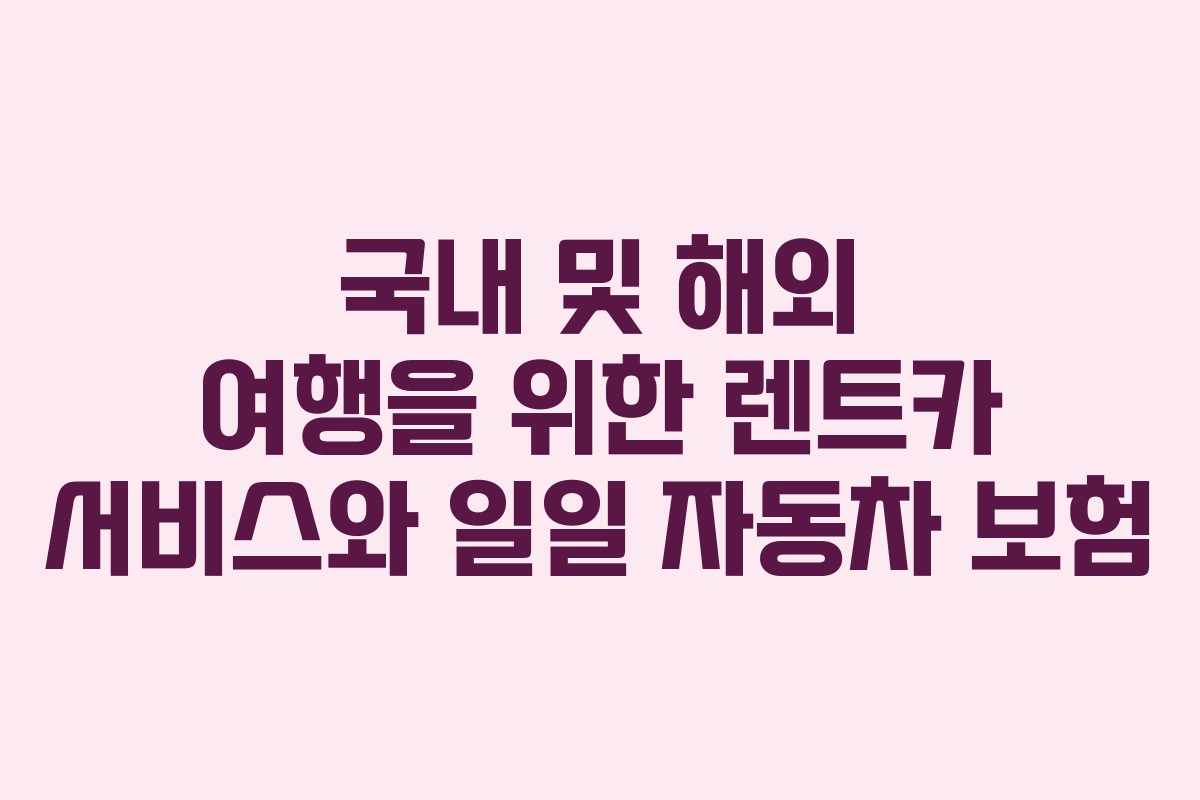 국내 및 해외 여행을 위한 렌트카 서비스와 일일 자동차 보험