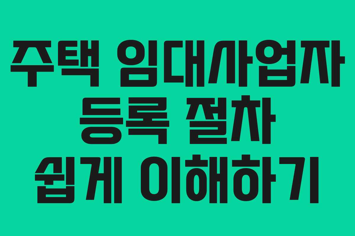 주택 임대사업자 등록 절차 쉽게 이해하기