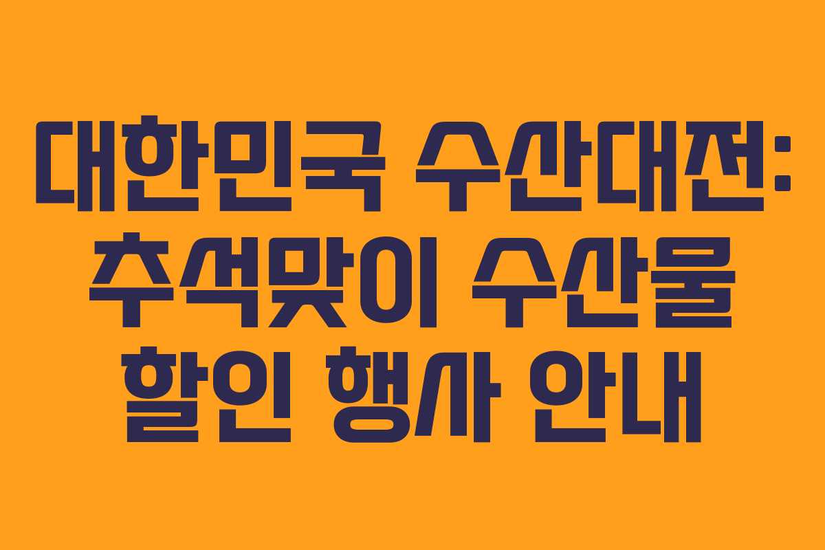대한민국 수산대전: 추석맞이 수산물 할인 행사 안내