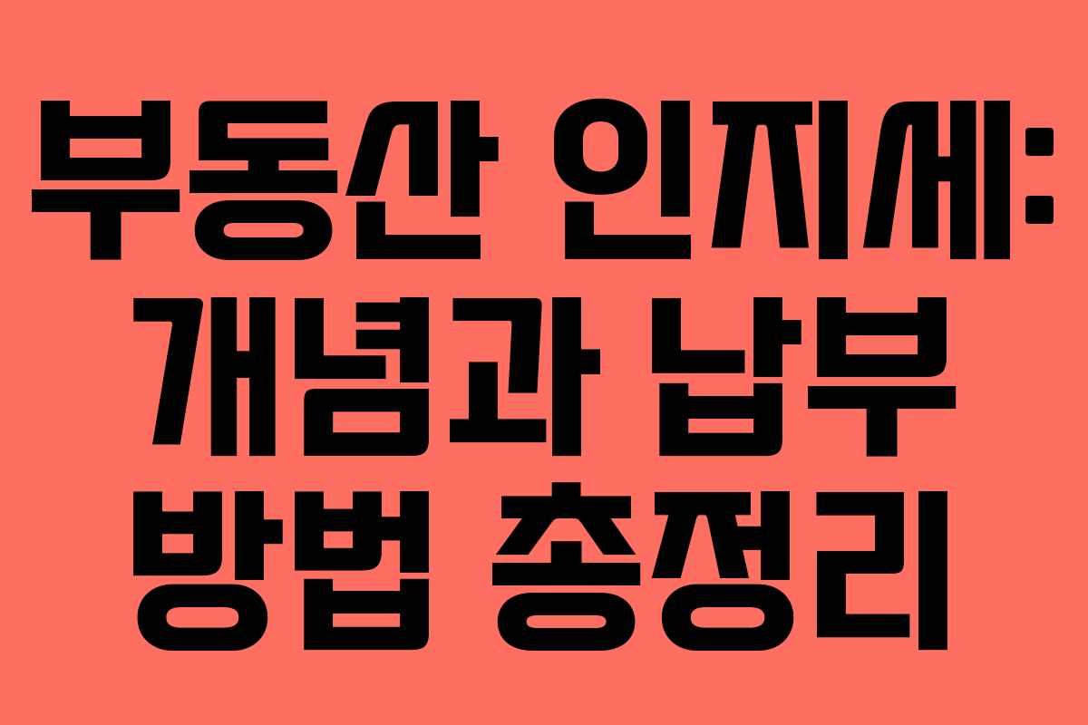 부동산 인지세: 개념과 납부 방법 총정리