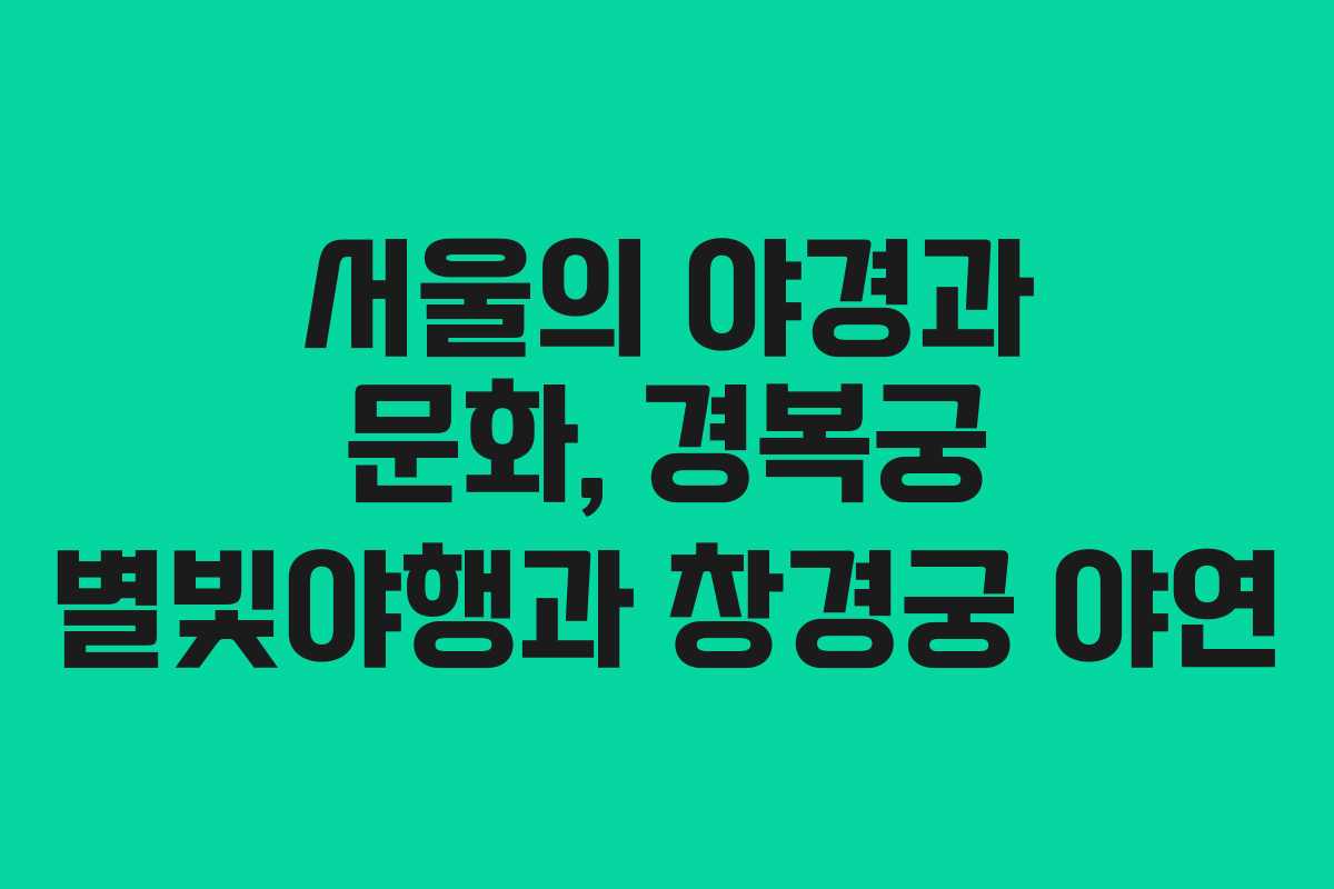 서울의 야경과 문화, 경복궁 별빛야행과 창경궁 야연