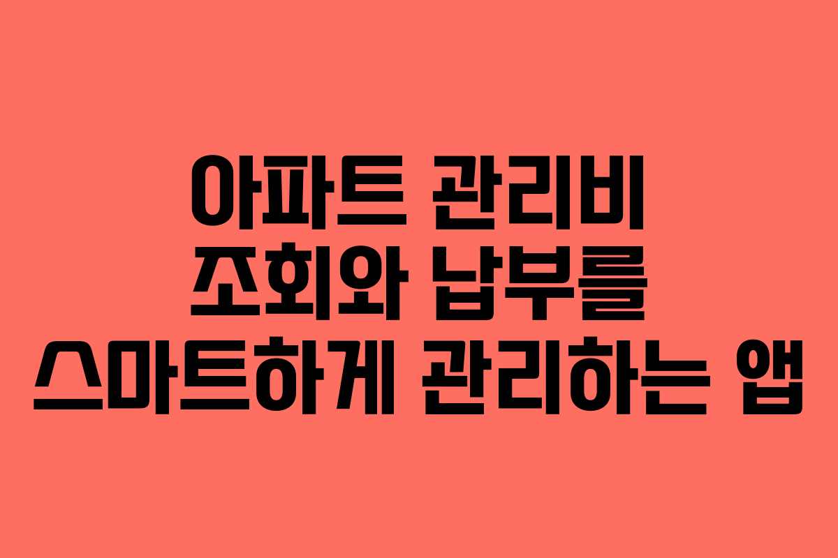 아파트 관리비 조회와 납부를 스마트하게 관리하는 앱