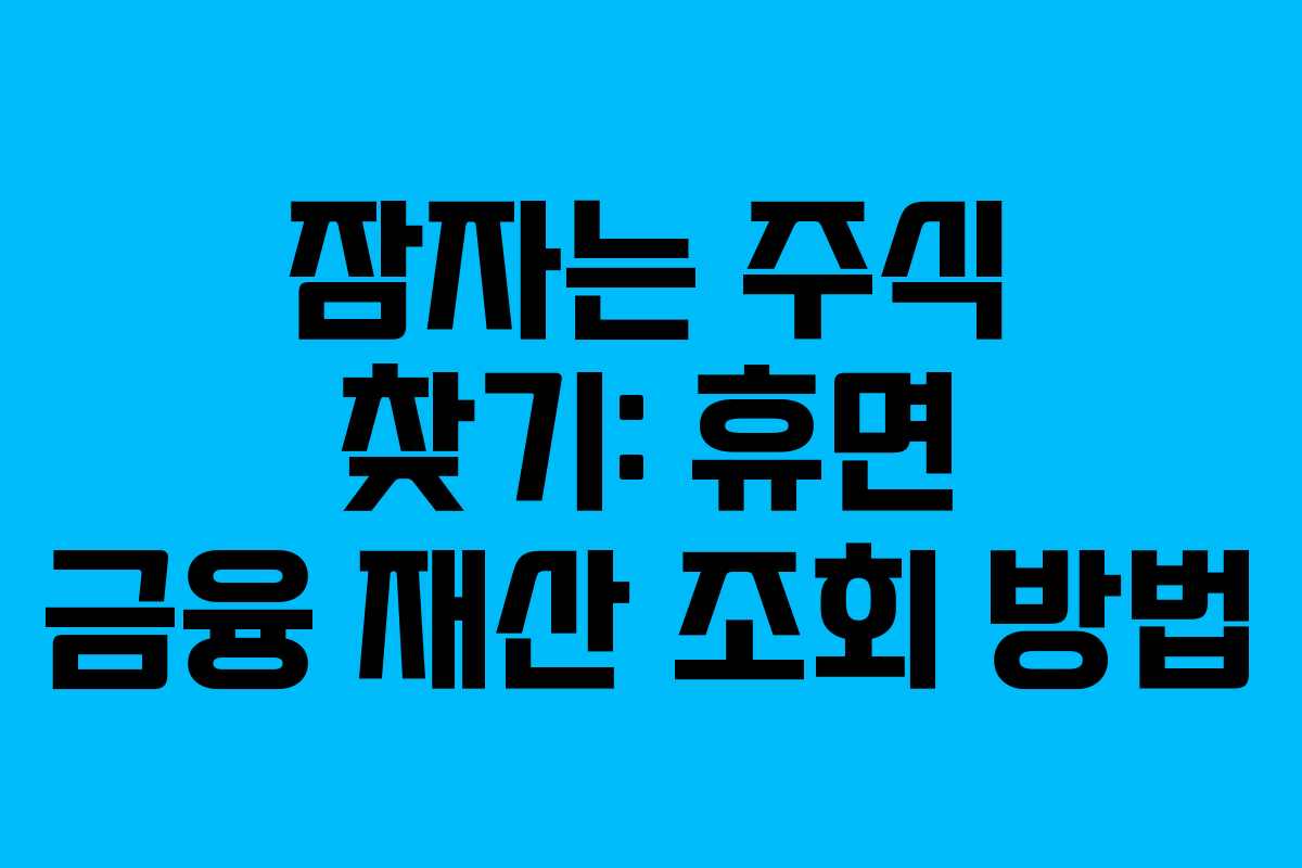 잠자는 주식 찾기: 휴면 금융 재산 조회 방법