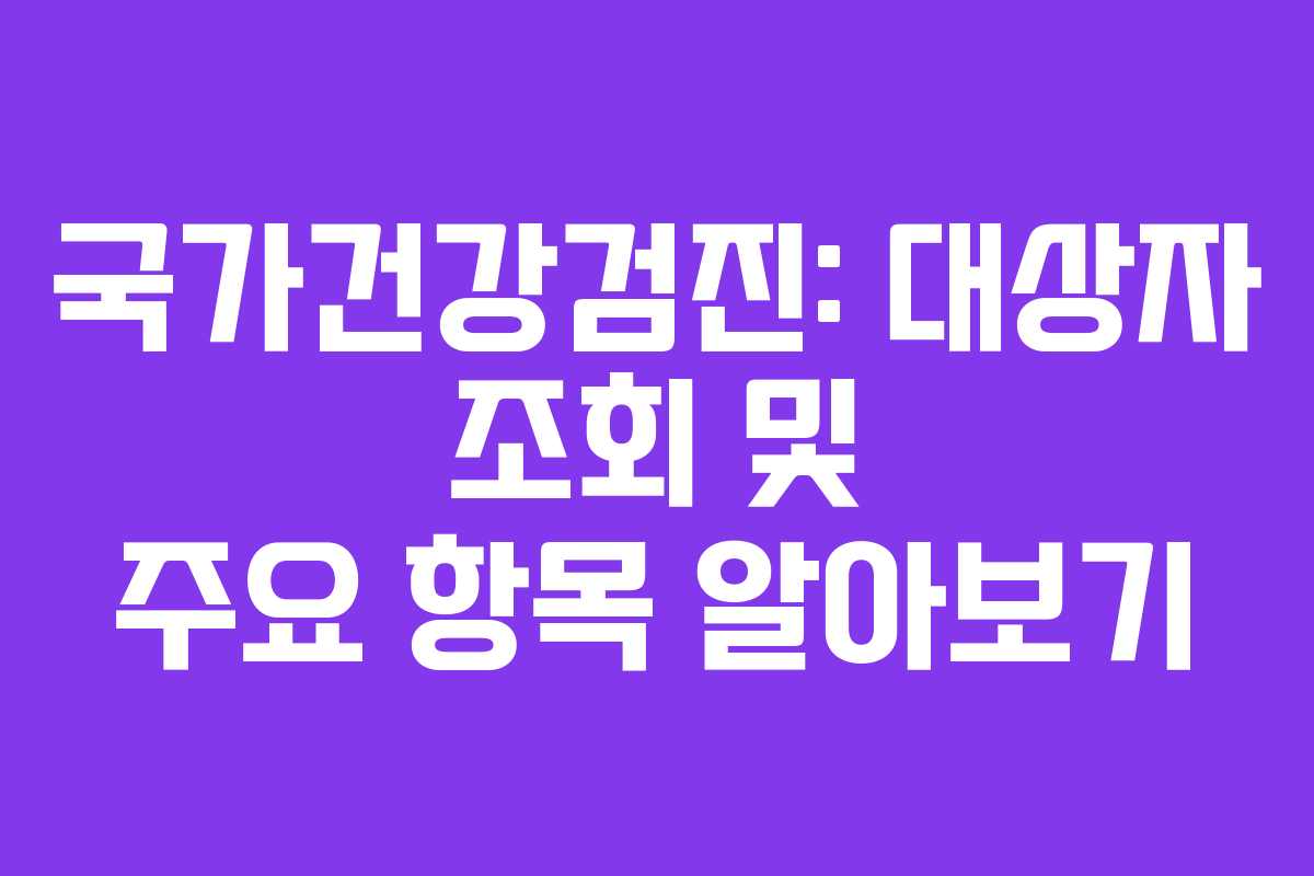 국가건강검진: 대상자 조회 및 주요 항목 알아보기