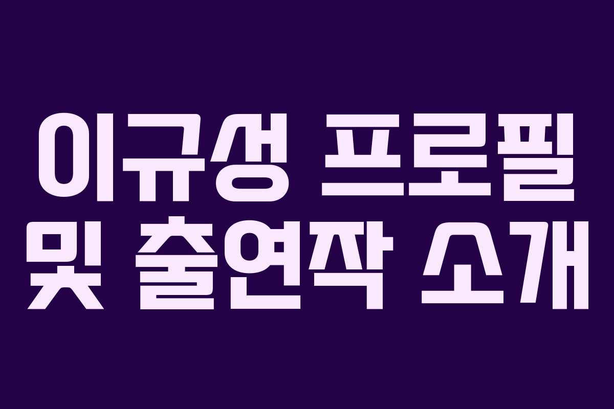 이규성 프로필 및 출연작 소개