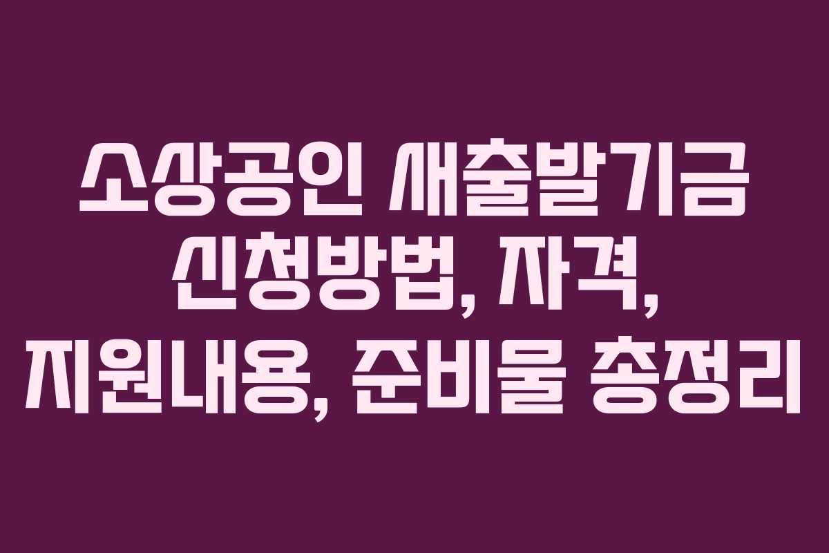 소상공인 새출발기금 신청방법, 자격, 지원내용, 준비물 총정리