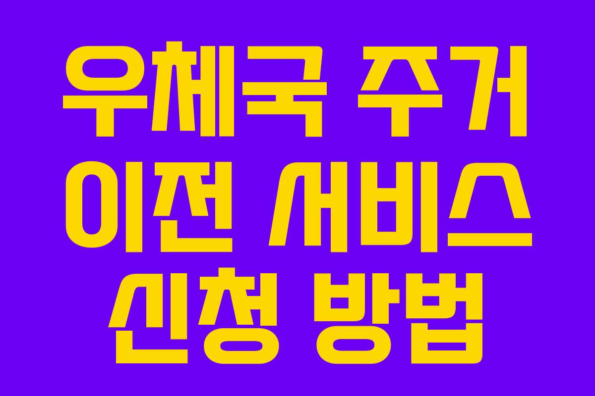 우체국 주거 이전 서비스 신청 방법
