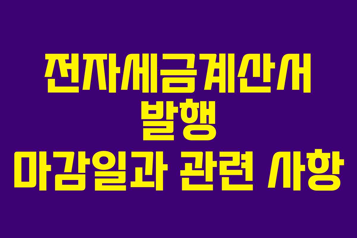 전자세금계산서 발행 마감일과 관련 사항