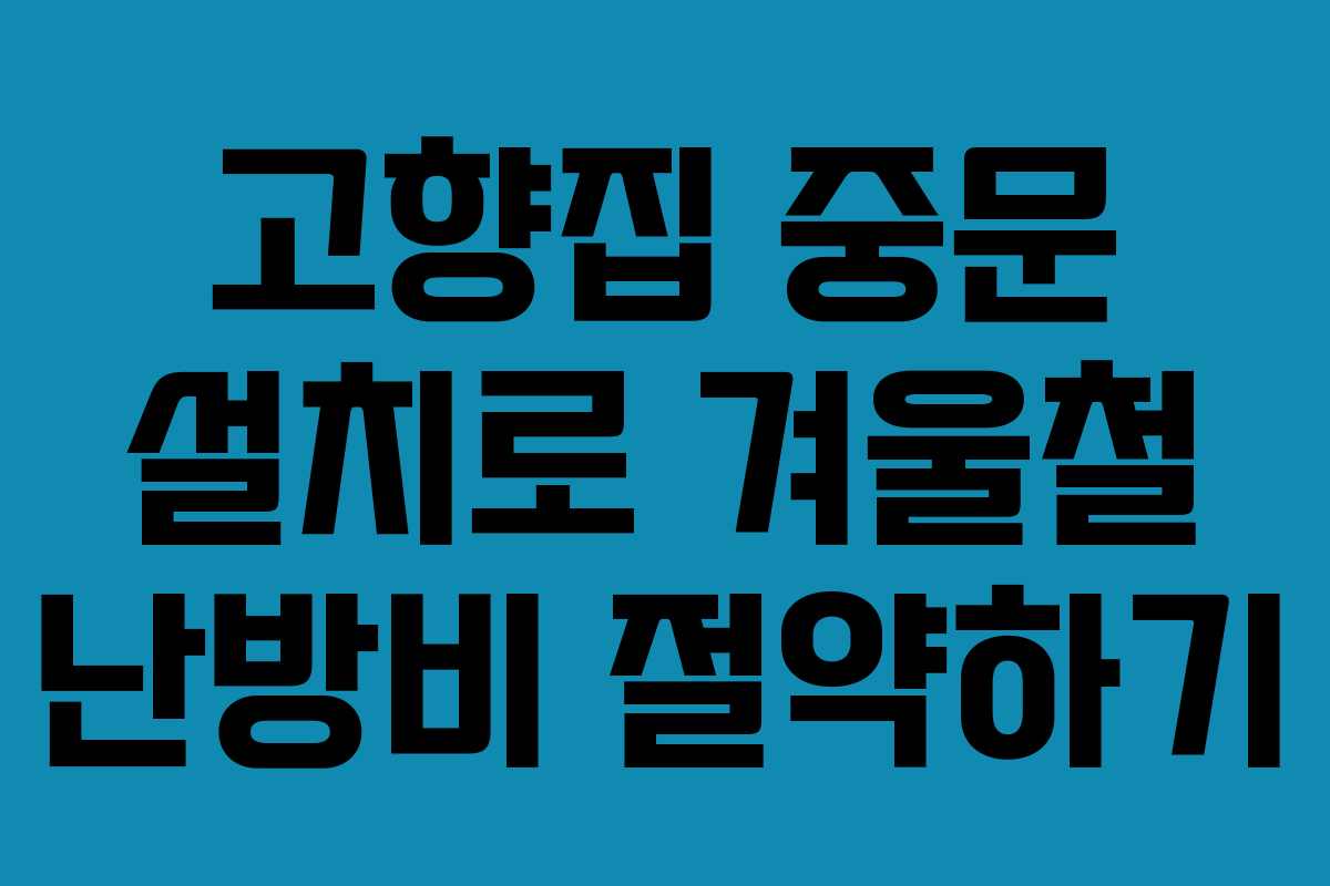 고향집 중문 설치로 겨울철 난방비 절약하기 고향집 중문 설치로 겨울철 난방비 절약하기
