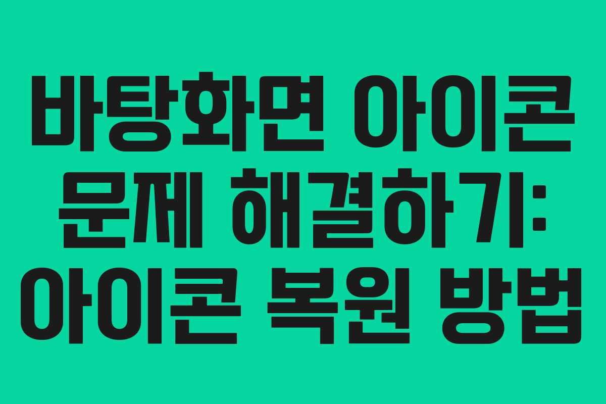 바탕화면 아이콘 문제 해결하기: 아이콘 복원 방법