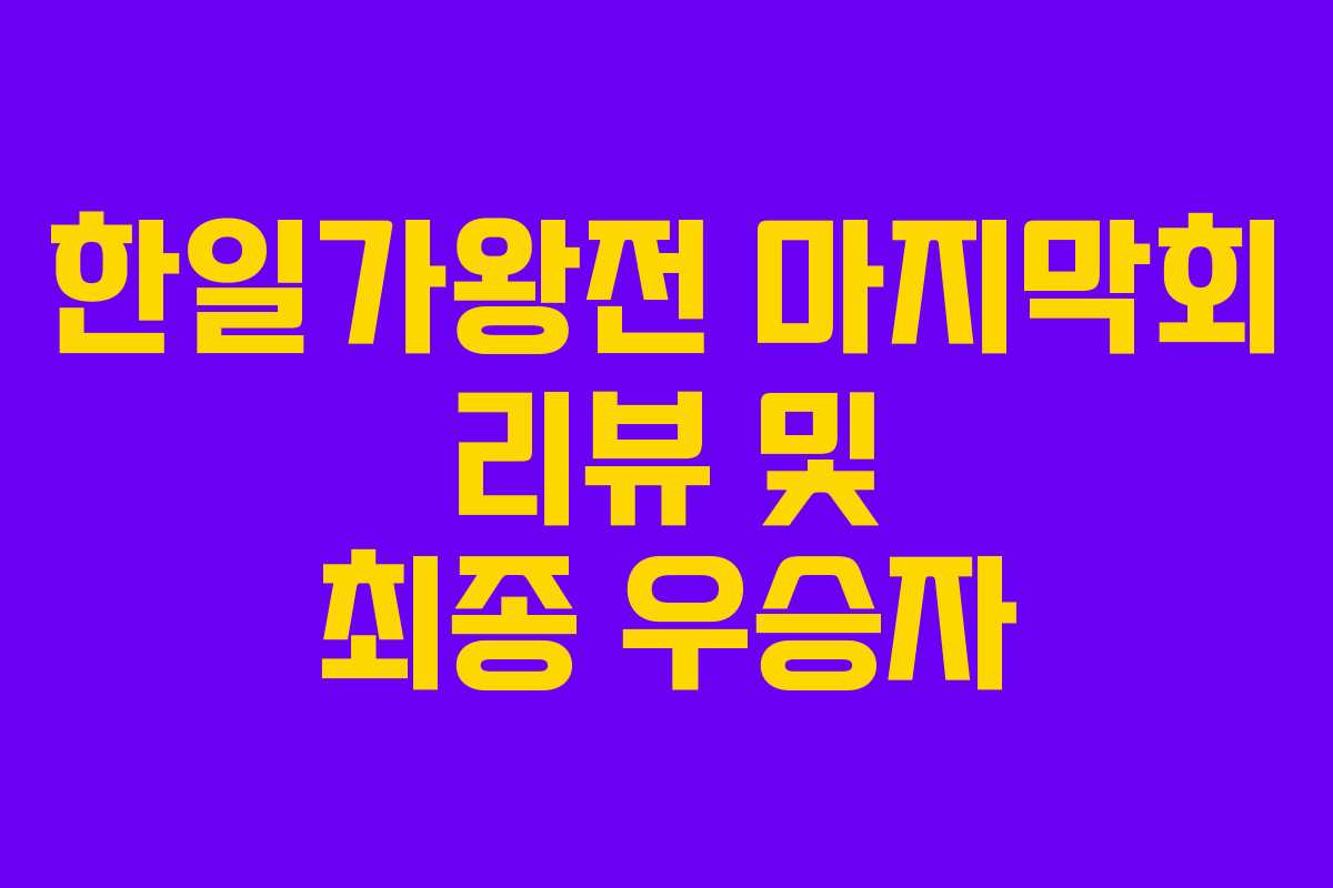 한일가왕전 마지막회 리뷰 및 최종 우승자