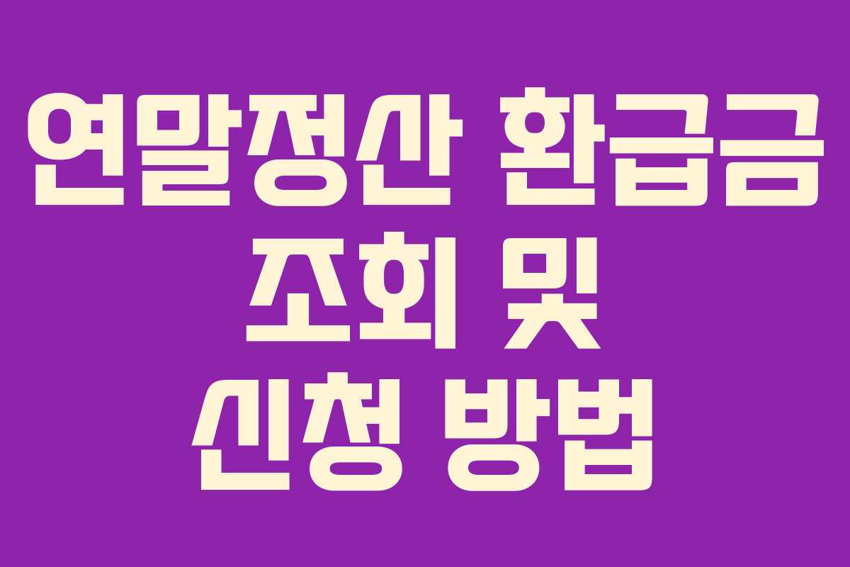 연말정산 환급금 조회 및 신청 방법