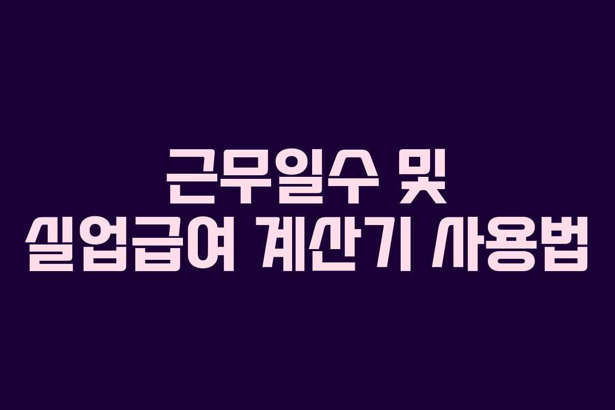 근무일수 및 실업급여 계산기 사용법