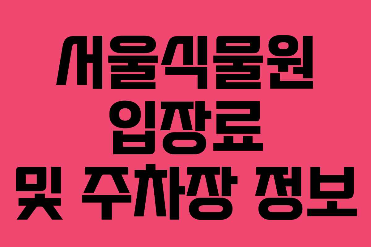 서울식물원 입장료 및 주차장 정보