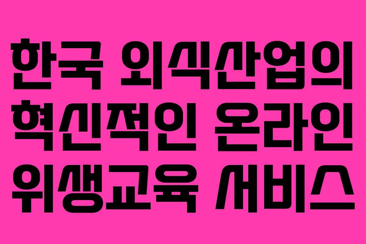 한국 외식산업의 혁신적인 온라인 위생교육 서비스