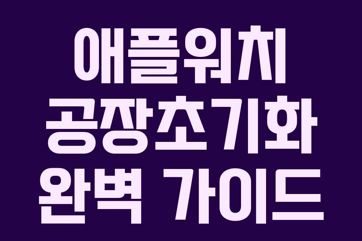 애플워치 공장초기화 완벽 가이드