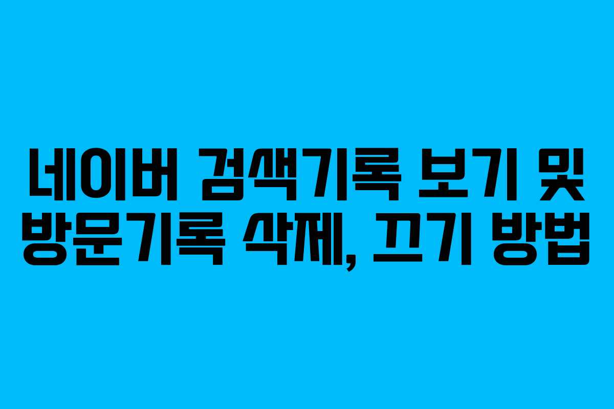 네이버 검색기록 보기 및 방문기록 삭제, 끄기 방법