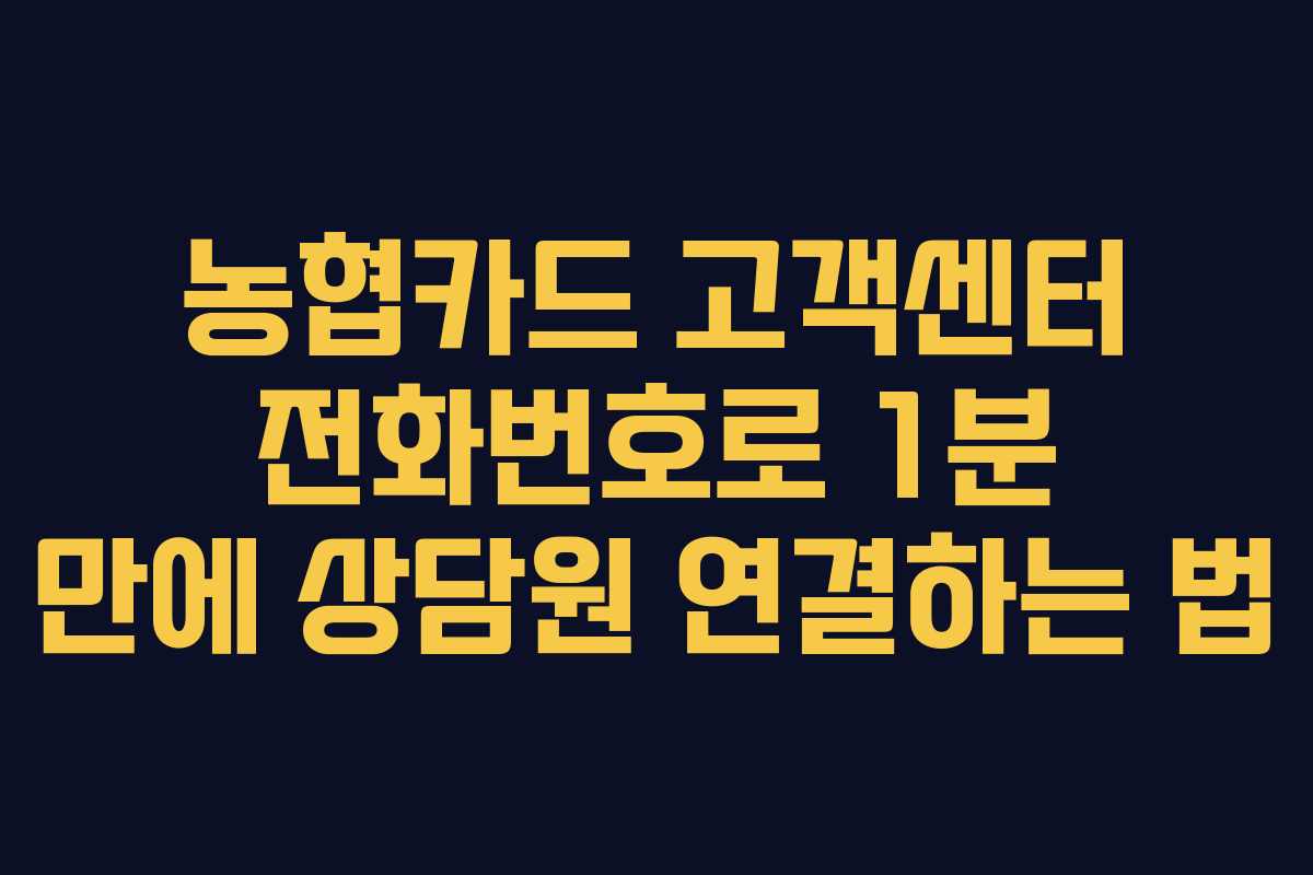 농협카드 고객센터 전화번호로 1분 만에 상담원 연결하는 법