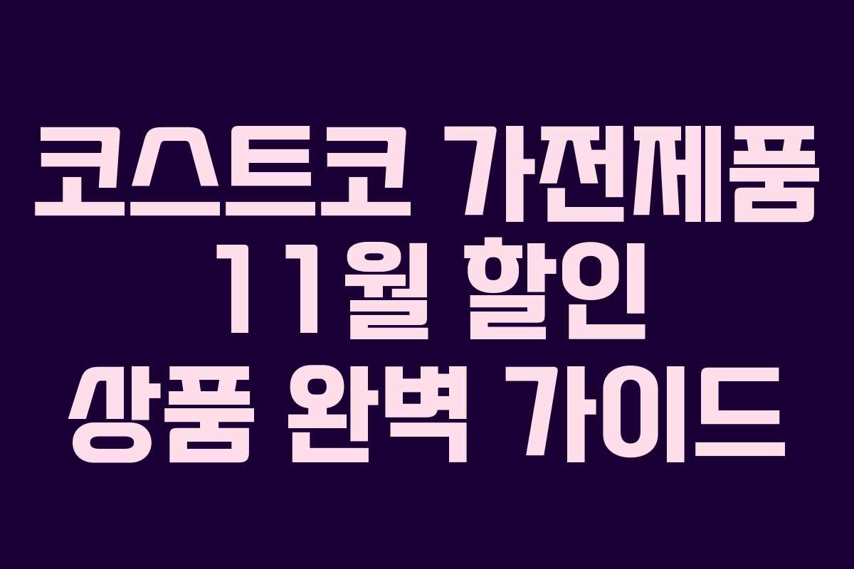 코스트코 가전제품 11월 할인 상품 완벽 가이드