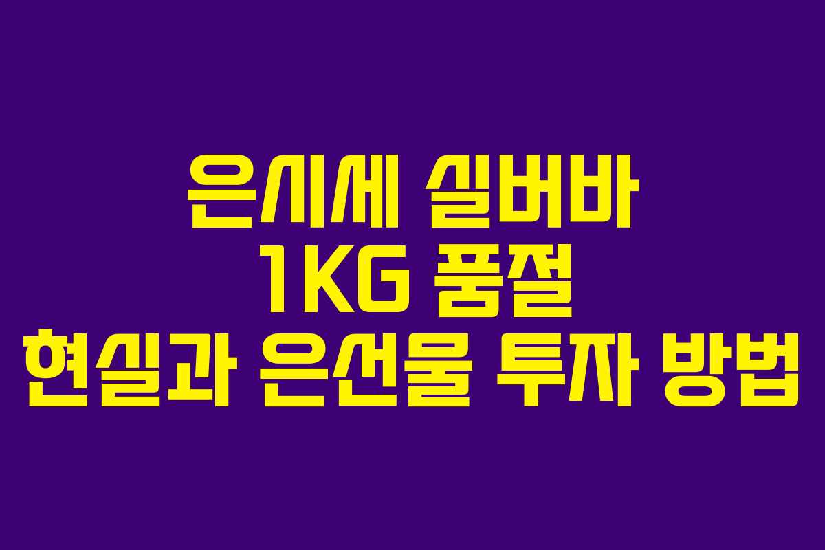 은시세 실버바 1KG 품절 현실과 은선물 투자 방법