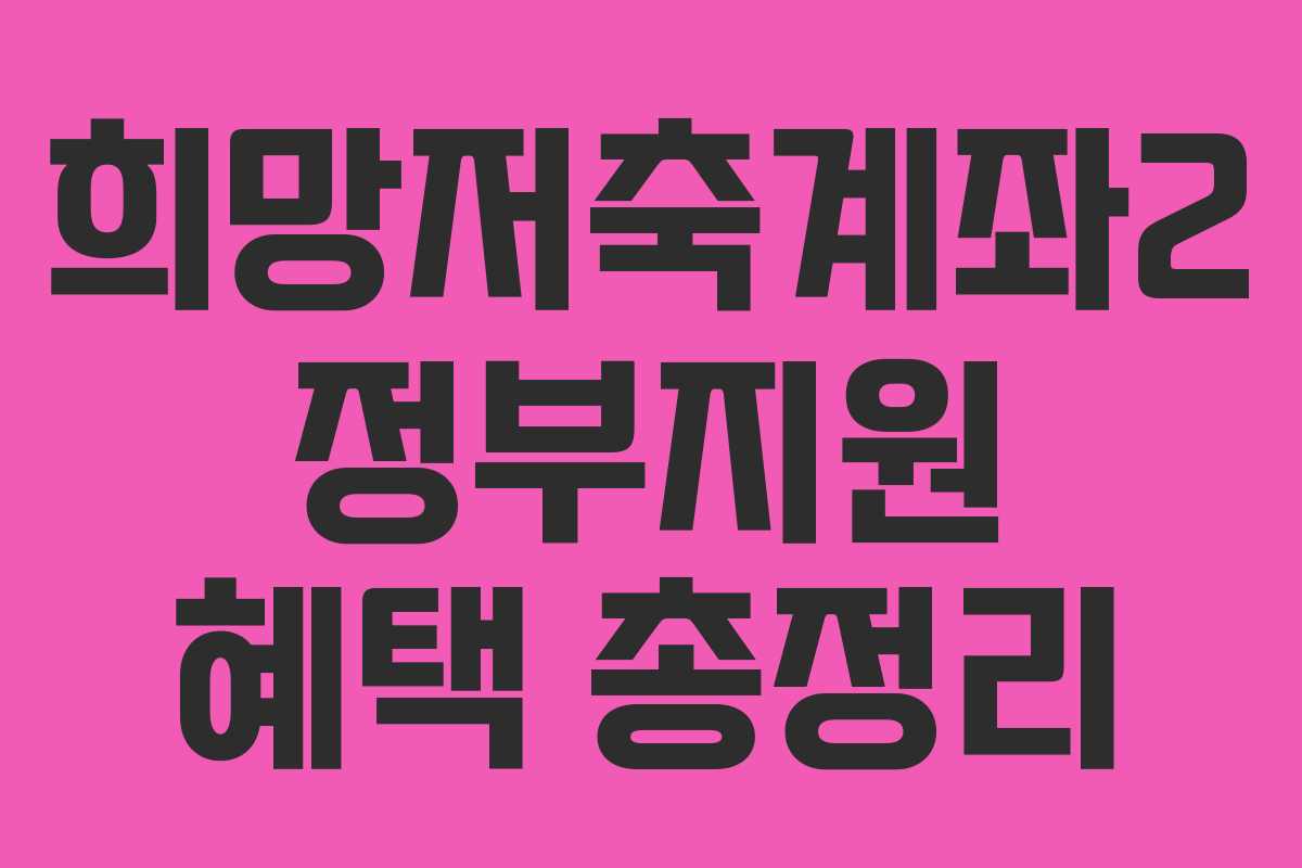 희망저축계좌2 정부지원 혜택 총정리