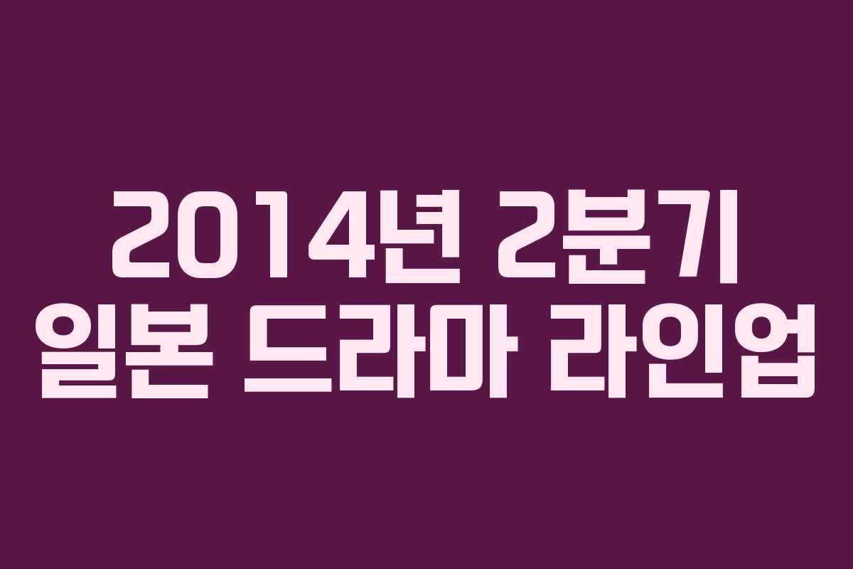 2014년 2분기 일본 드라마 라인업