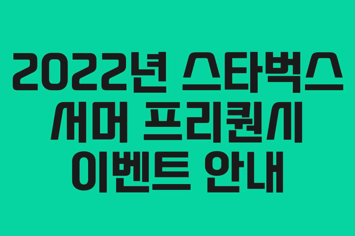 2022년 스타벅스 서머 프리퀀시 이벤트 안내