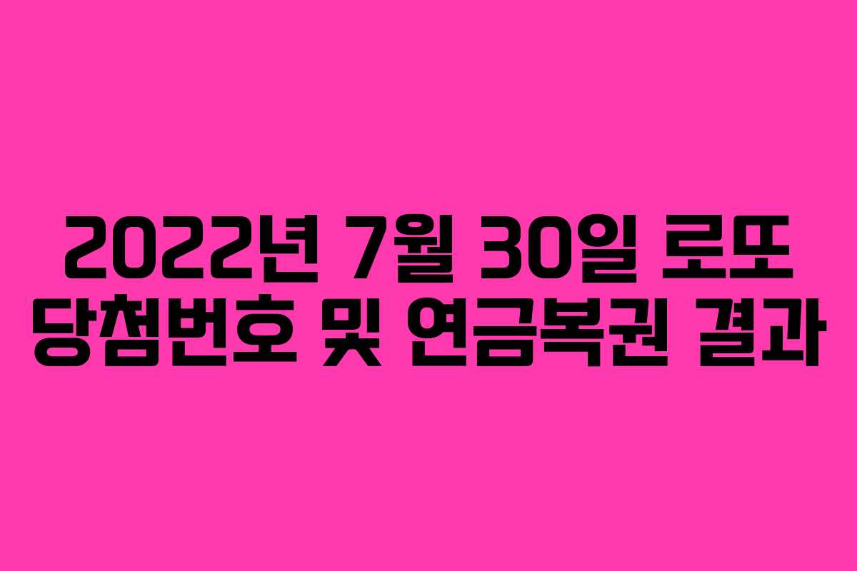 2022년 7월 30일 로또 당첨번호 및 연금복권 결과