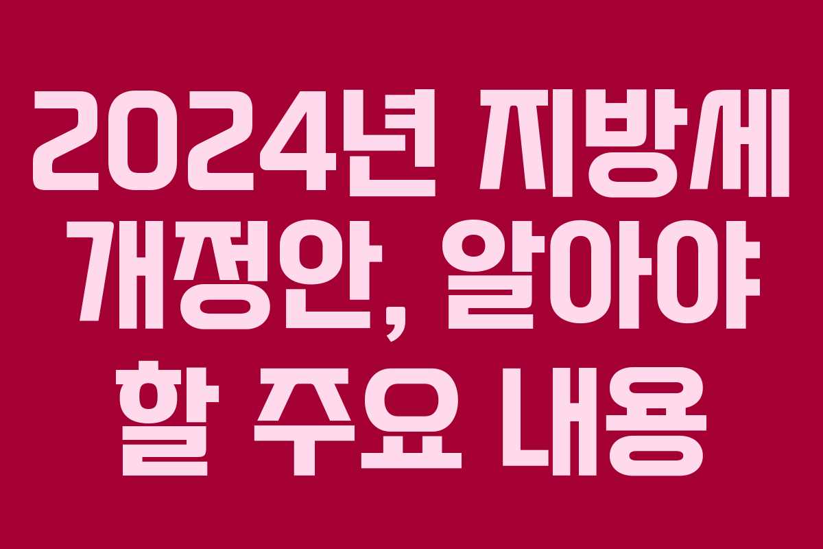 2024년 지방세 개정안, 알아야 할 주요 내용