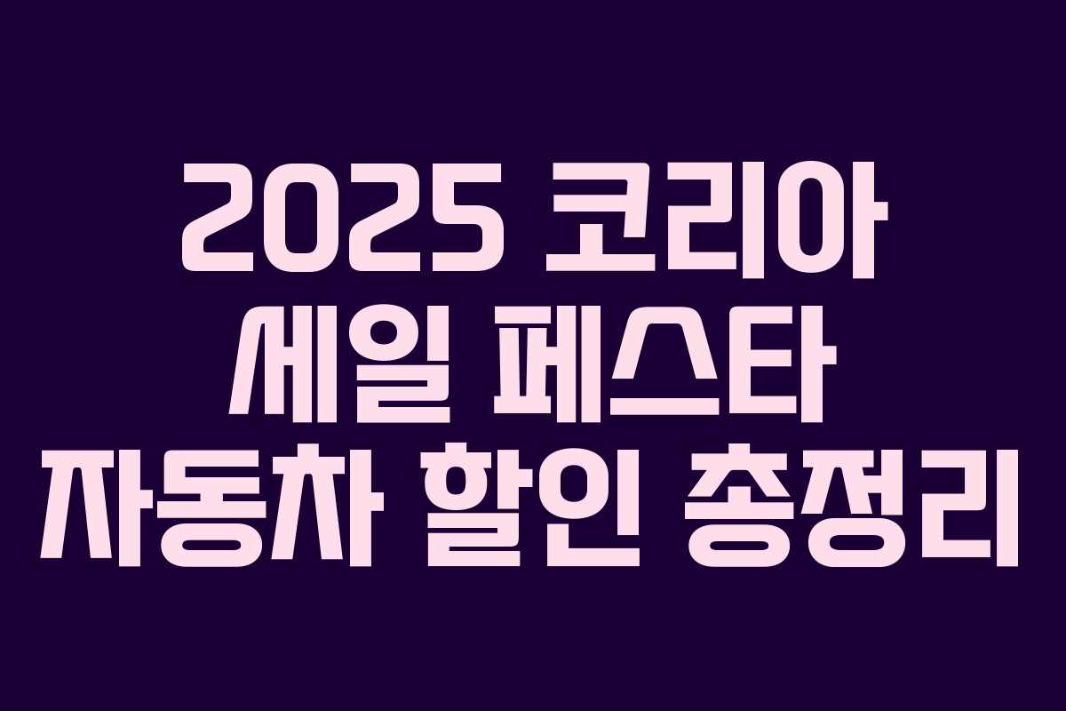 2025 코리아 세일 페스타 자동차 할인 총정리