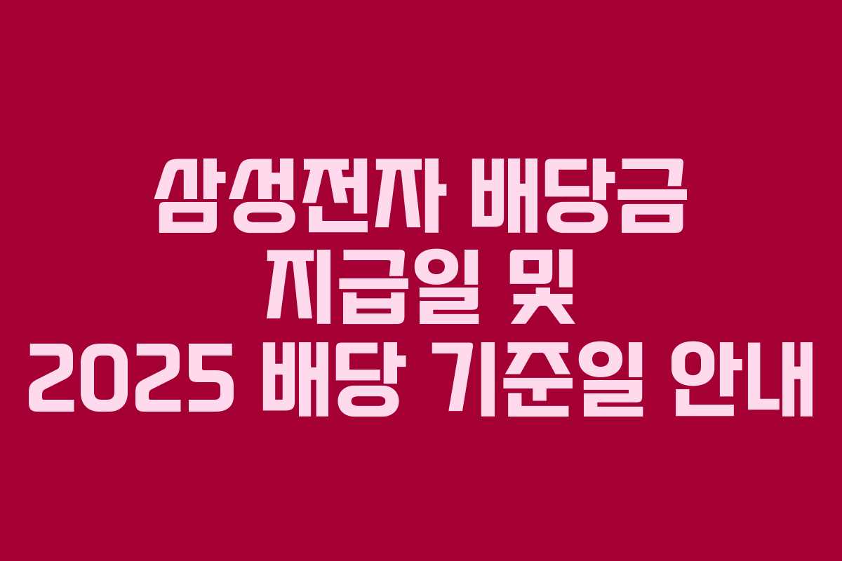 삼성전자 배당금 지급일 및 2025 배당 기준일 안내
