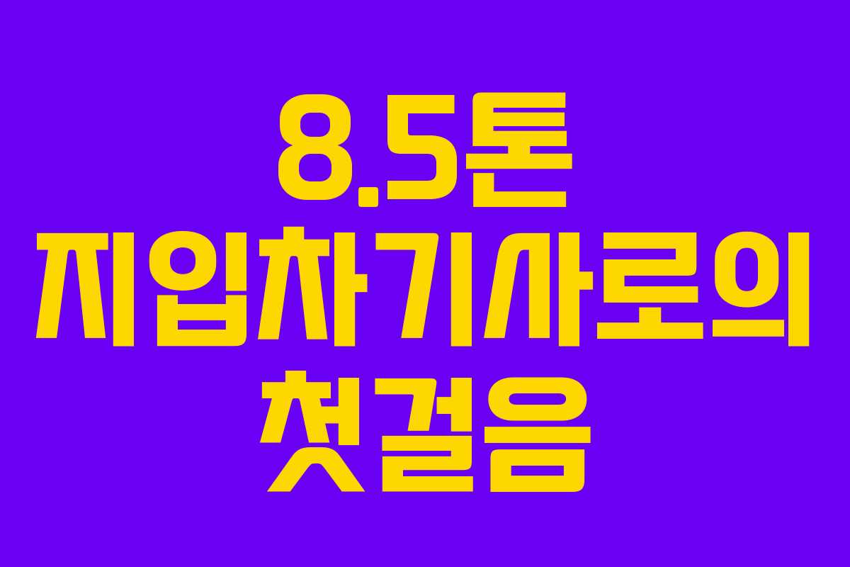 8.5톤 지입차기사로의 첫걸음