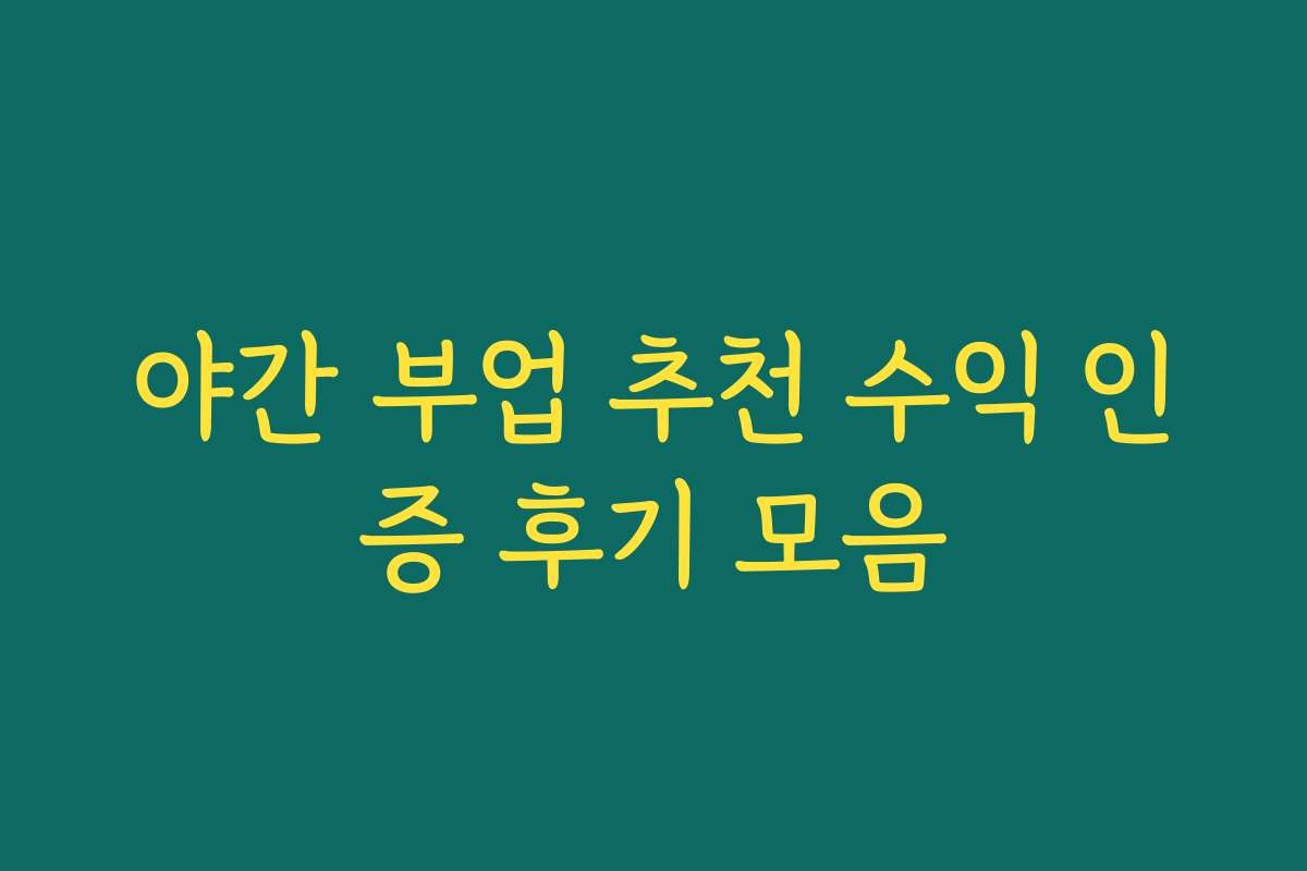야간 부업 추천 수익 인증 후기 모음