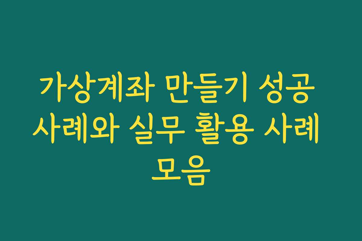 가상계좌 만들기 성공 사례와 실무 활용 사례 모음 가상계좌 만들기 성공 사례와 실무 활용 사례 모음