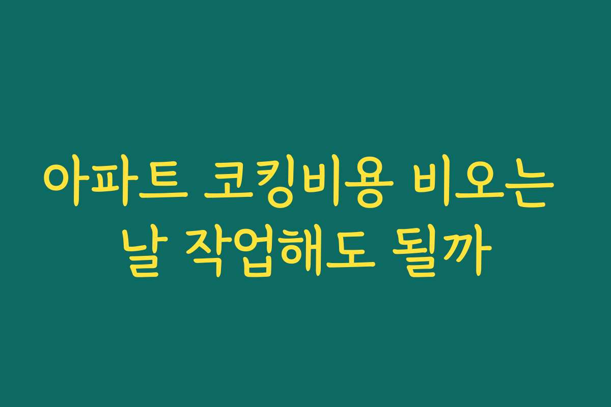 아파트 코킹비용 비오는 날 작업해도 될까