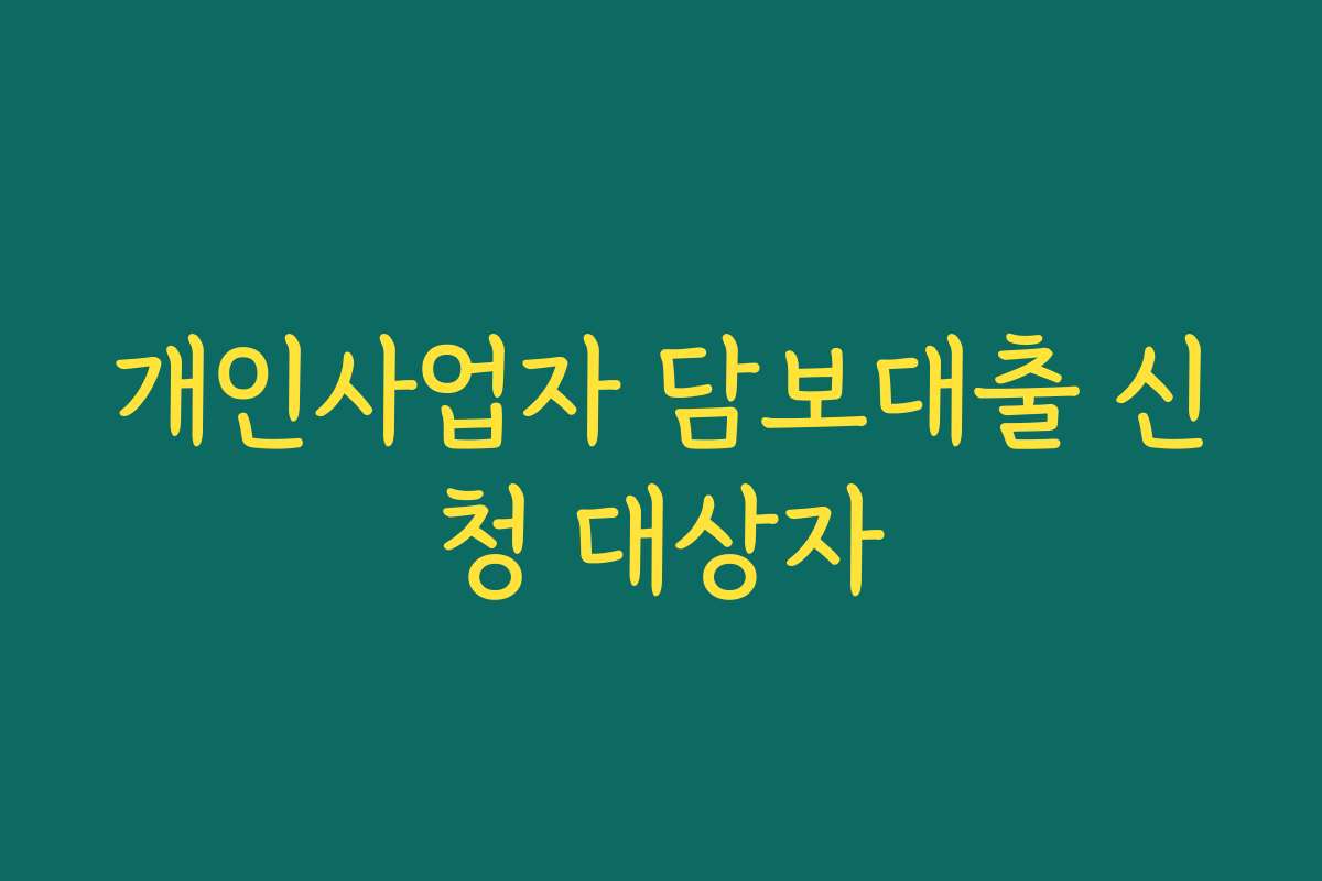 개인사업자 담보대출 신청 대상자