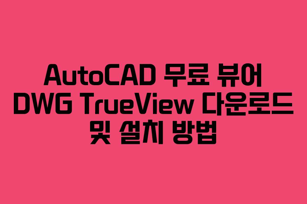AutoCAD 무료 뷰어 DWG TrueView 다운로드 및 설치 방법