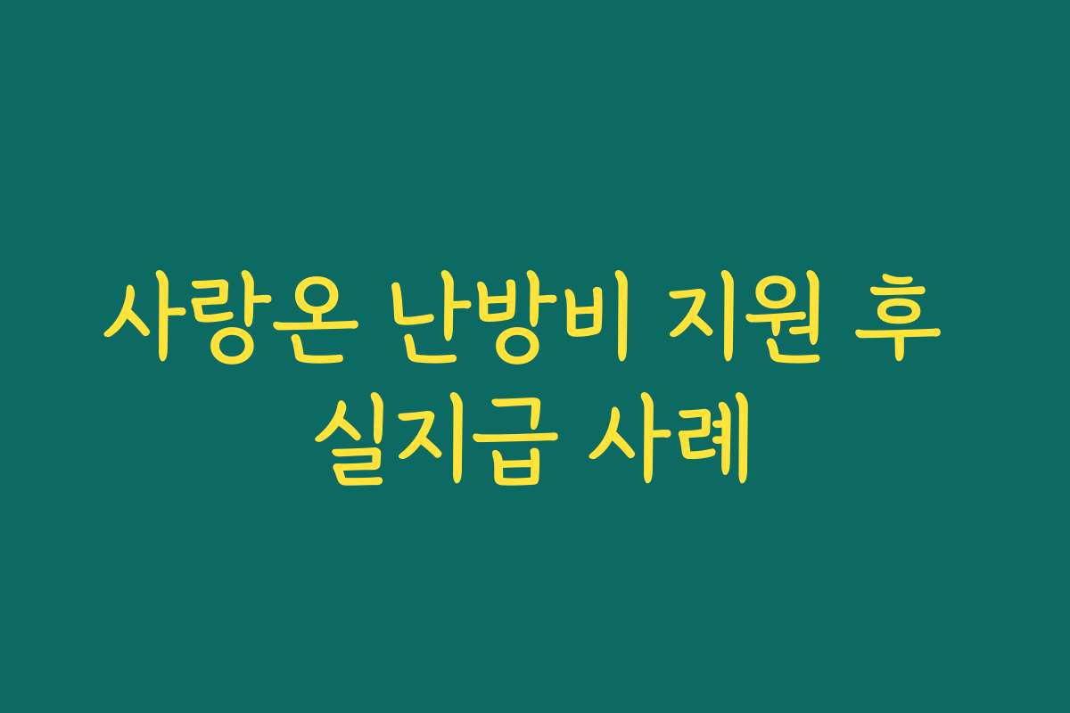 사랑온 난방비 지원 후 실지급 사례