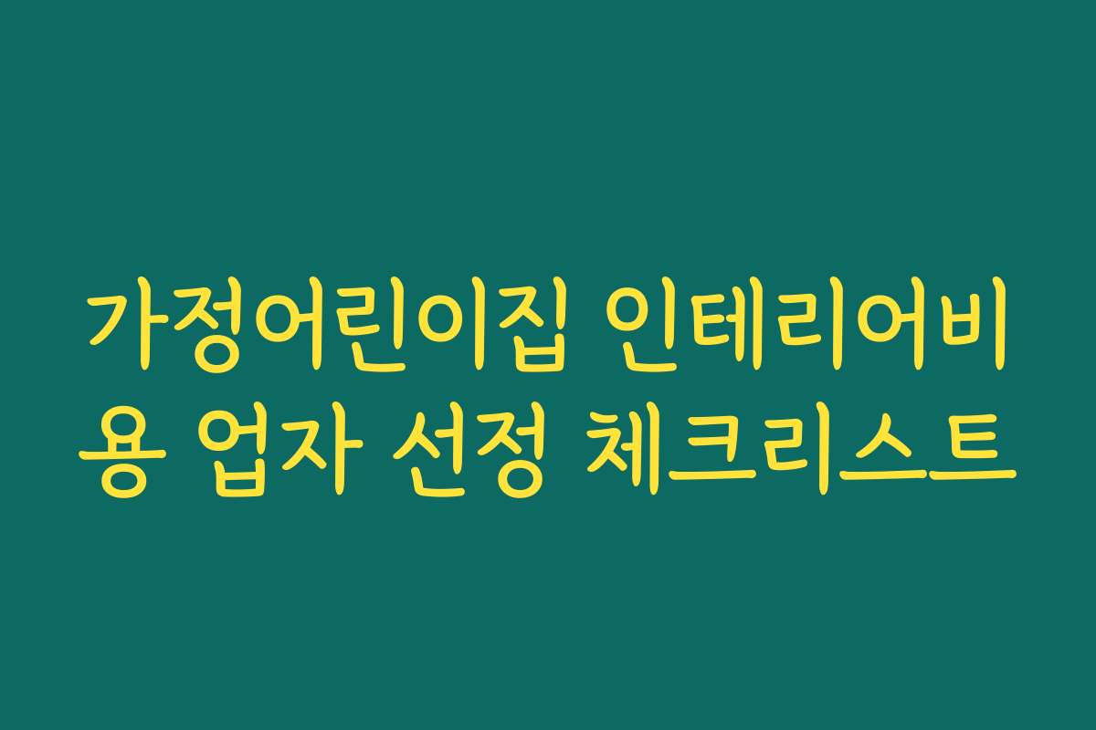 가정어린이집 인테리어비용 업자 선정 체크리스트