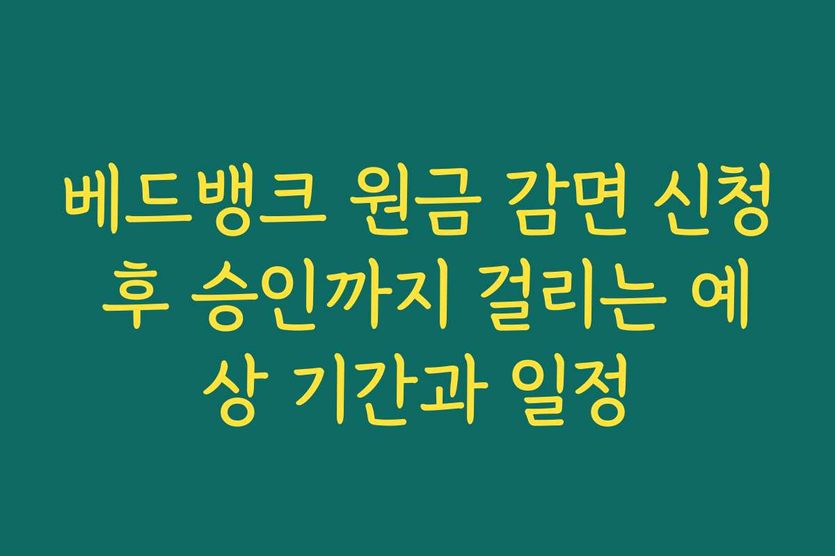 베드뱅크 원금 감면 신청 후 승인까지 걸리는 예상 기간과 일정