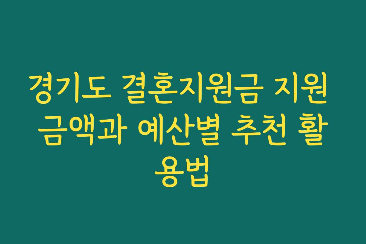 경기도 결혼지원금 지원 금액과 예산별 추천 활용법