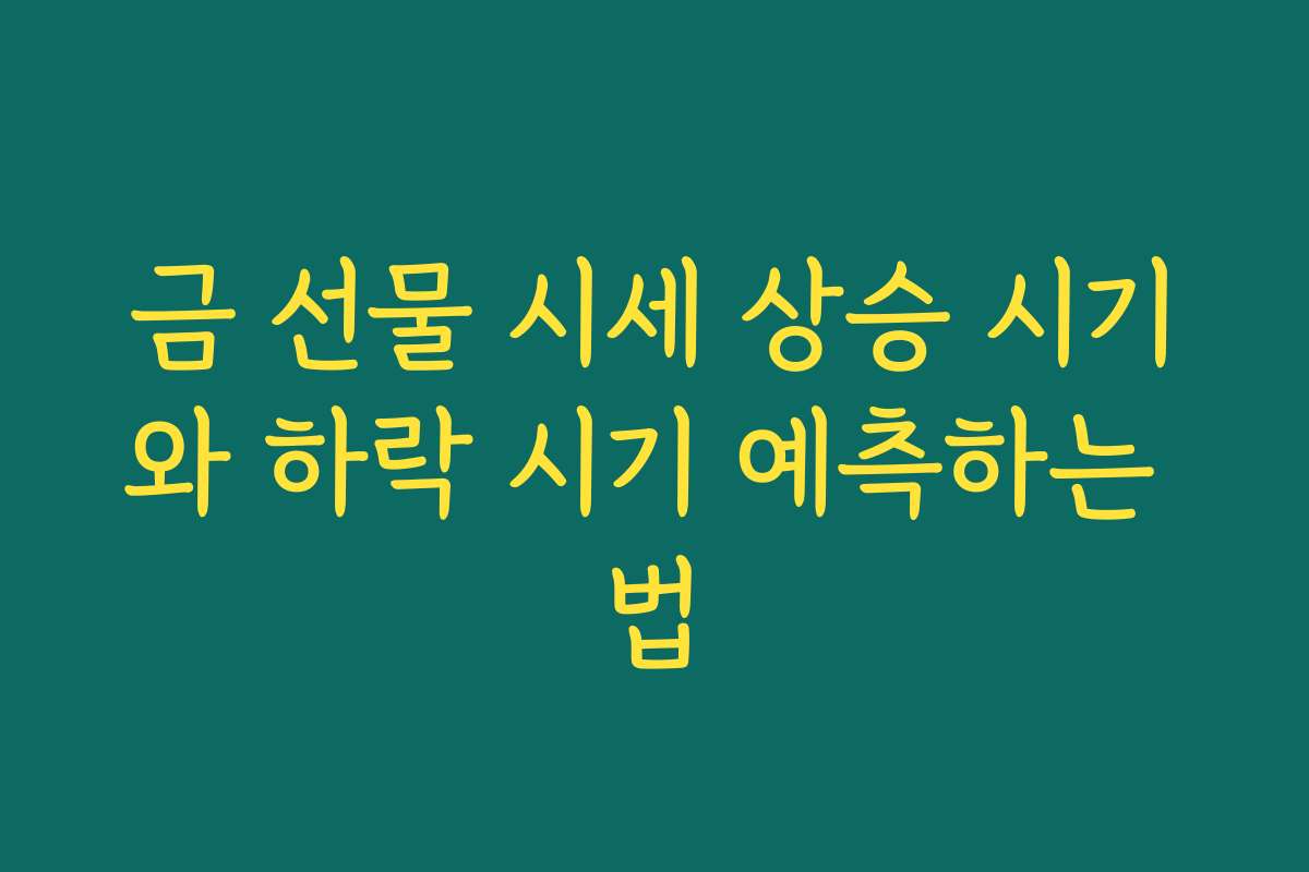 금 선물 시세 상승 시기와 하락 시기 예측하는 법