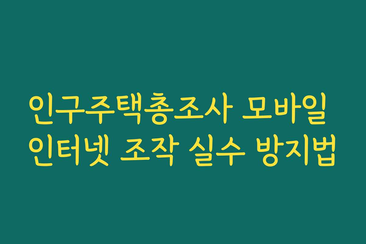 인구주택총조사 모바일 인터넷 조작 실수 방지법