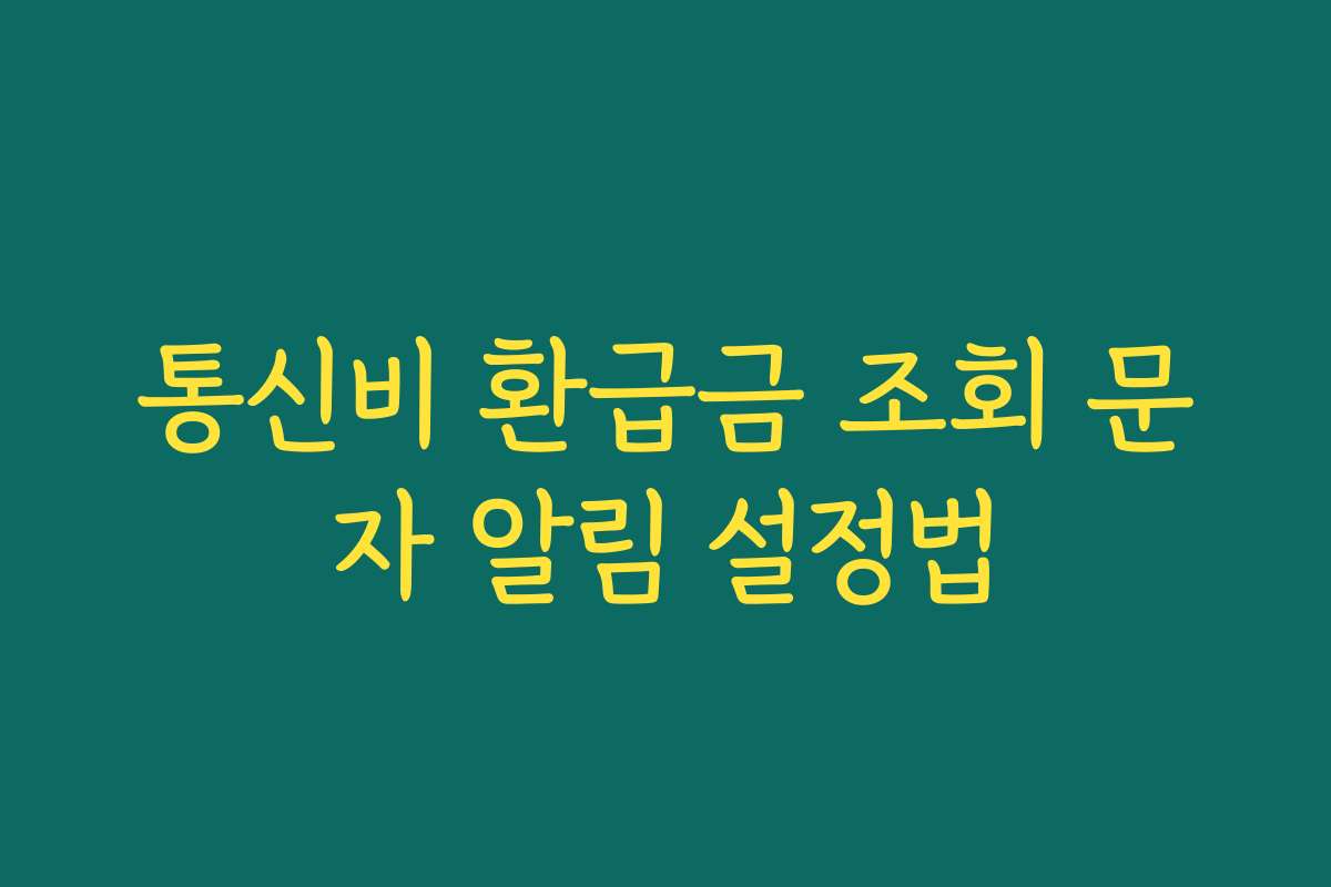 통신비 환급금 조회 문자 알림 설정법