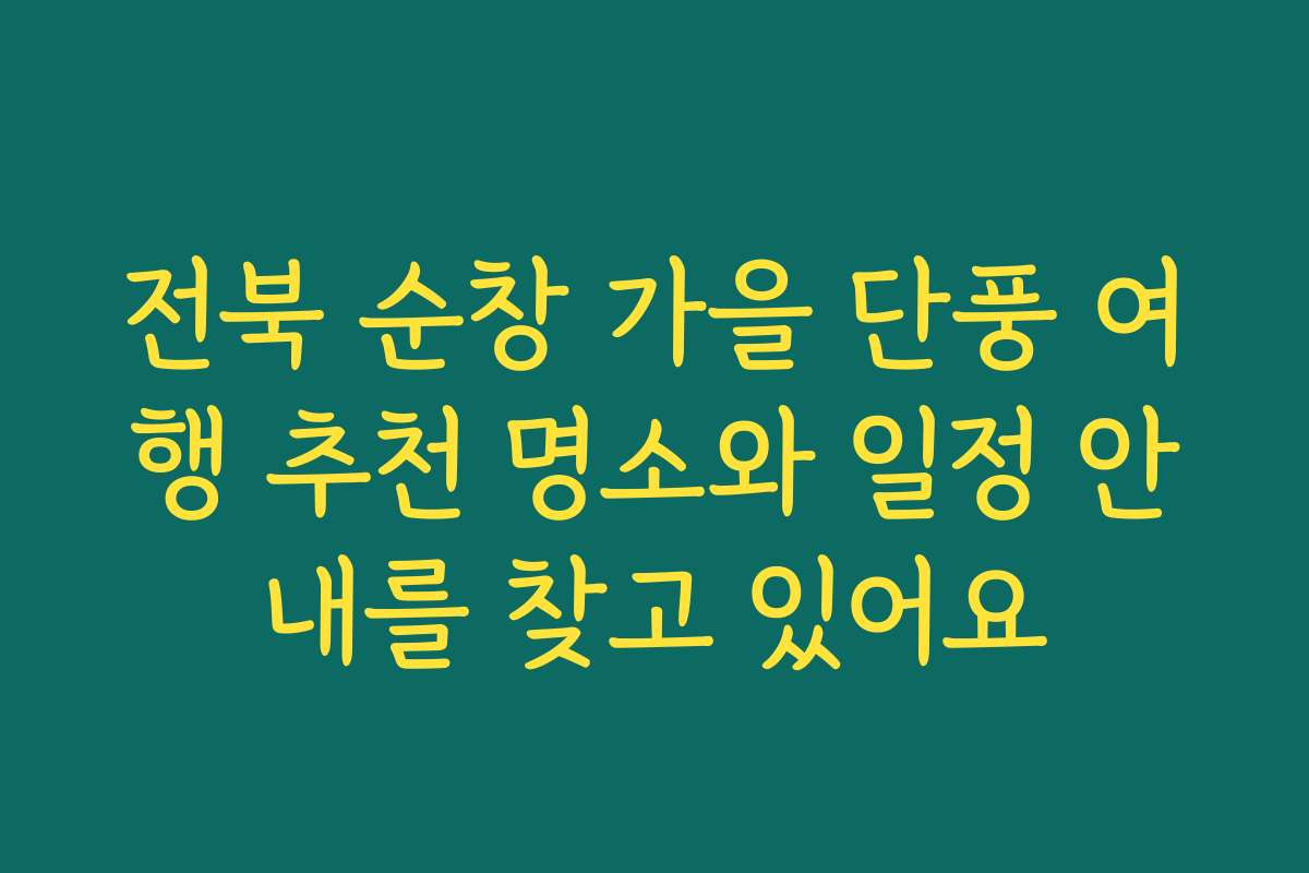 전북 순창 가을 단풍 여행 추천 명소와 일정 안내를 찾고 있어요