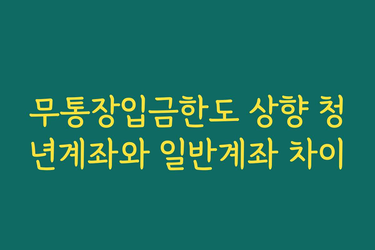 무통장입금한도 상향 청년계좌와 일반계좌 차이