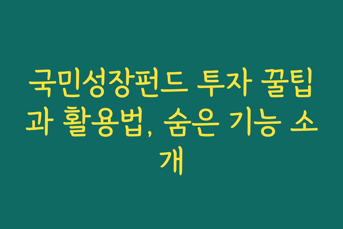 국민성장펀드 투자 꿀팁과 활용법, 숨은 기능 소개