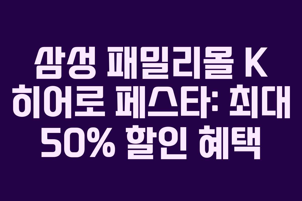 삼성 패밀리몰 K 히어로 페스타: 최대 50% 할인 혜택