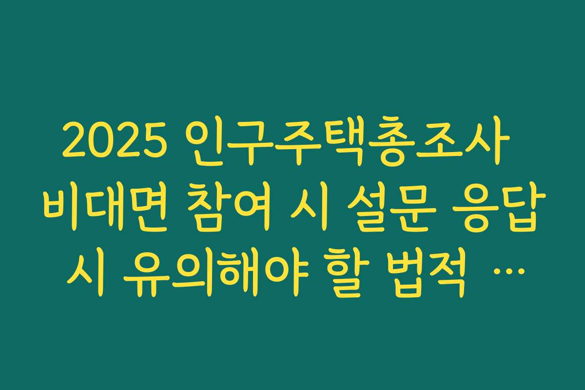 2025 인구주택총조사 비대면 참여 시 설문 응답 시 유의해야 할 법적 사항