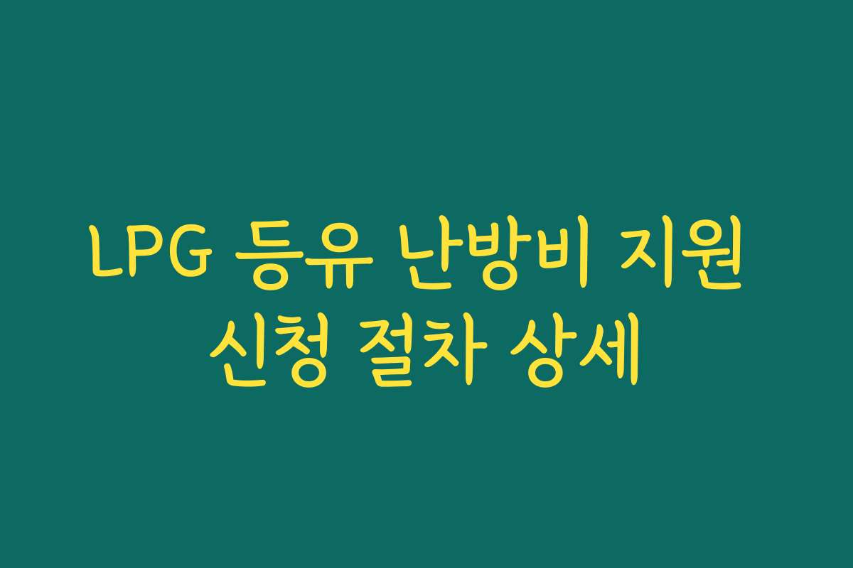 LPG 등유 난방비 지원 신청 절차 상세